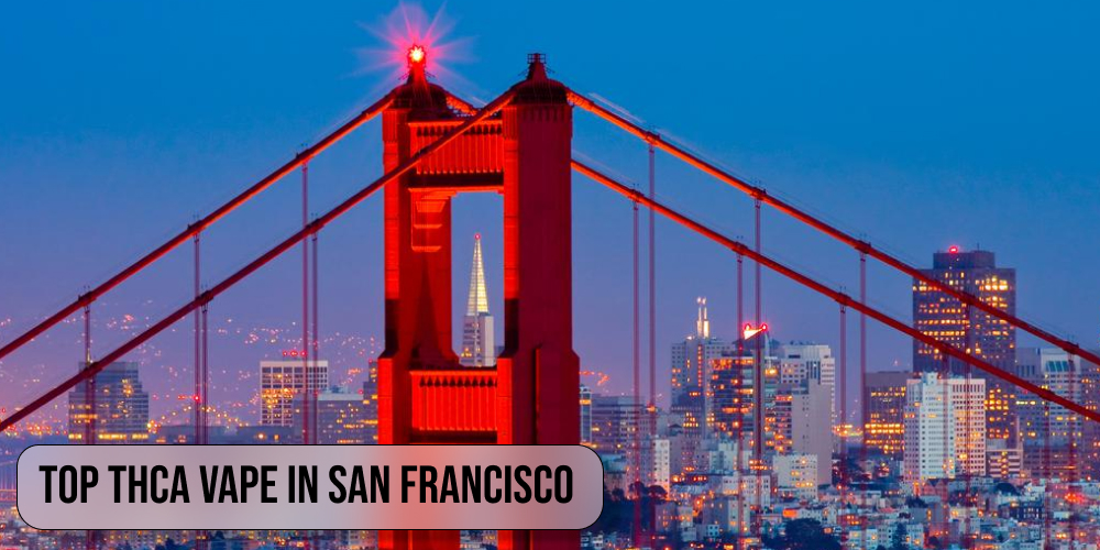 Top THCA vape in San Francisco