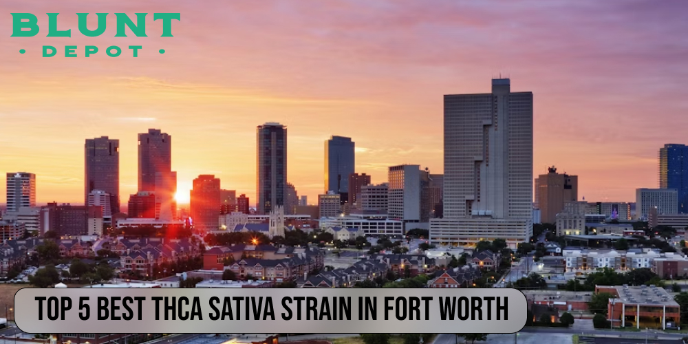 TOP 5 Best THCA Sativa Strains in Fort Worth
